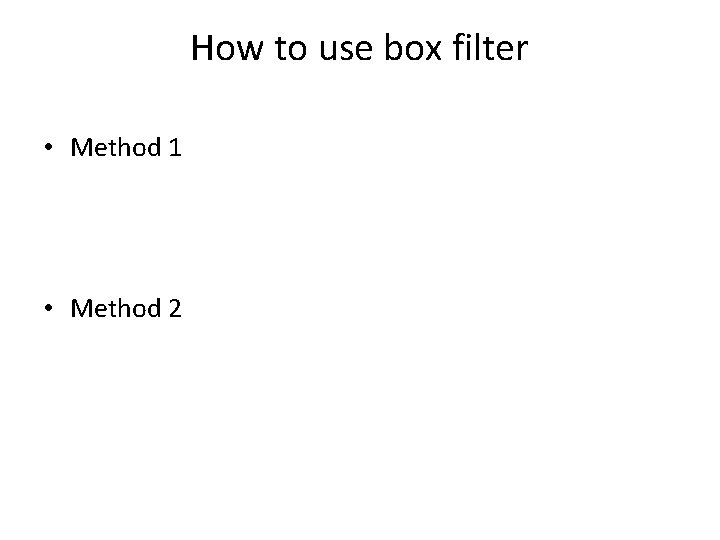 How to use box filter • Method 1 • Method 2 