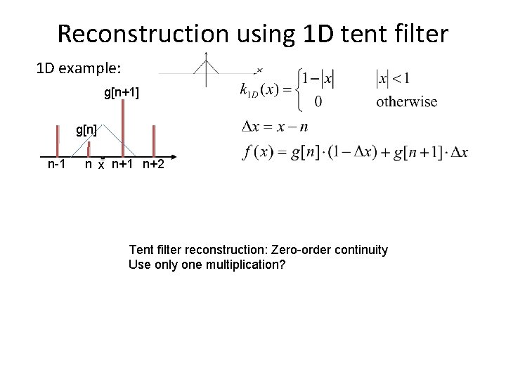 Reconstruction using 1 D tent filter 1 D example: g[n+1] g[n] n-1 n x