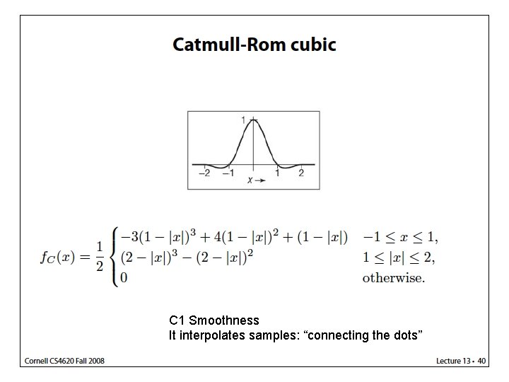 C 1 Smoothness It interpolates samples: “connecting the dots” 