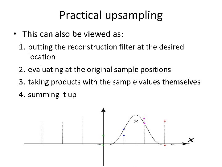 Practical upsampling • This can also be viewed as: 1. putting the reconstruction filter