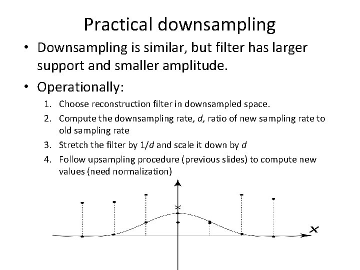 Practical downsampling • Downsampling is similar, but filter has larger support and smaller amplitude.