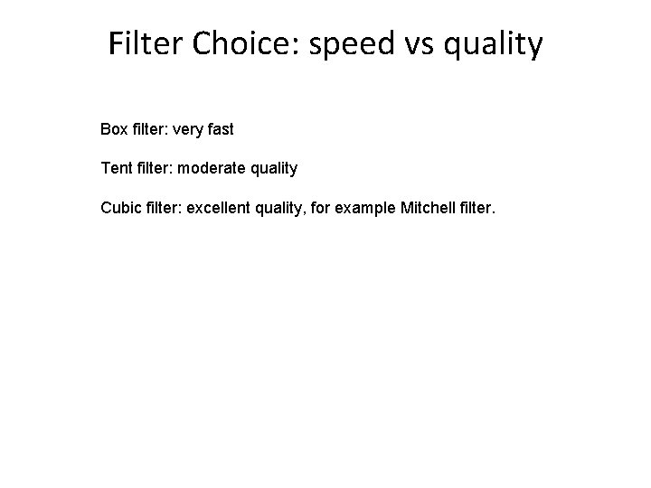 Filter Choice: speed vs quality Box filter: very fast Tent filter: moderate quality Cubic