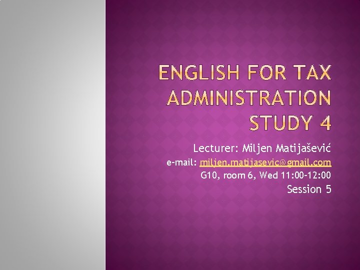 Lecturer: Miljen Matijašević e-mail: miljen. matijasevic@gmail. com G 10, room 6, Wed 11: 00