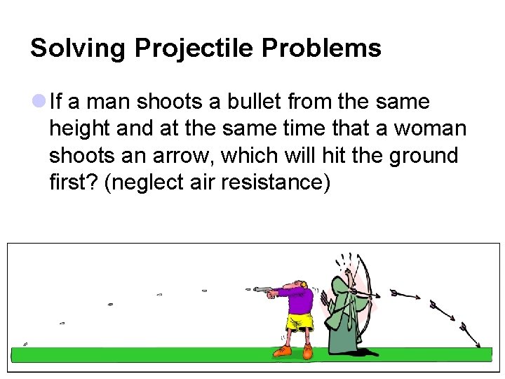 Solving Projectile Problems l If a man shoots a bullet from the same height