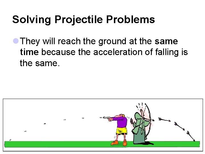 Solving Projectile Problems l They will reach the ground at the same time because