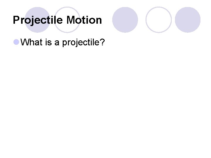 Projectile Motion l What is a projectile? 