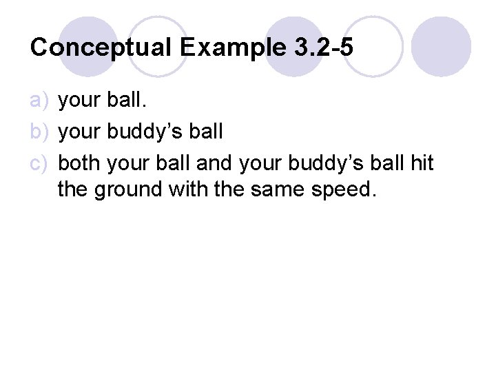 Conceptual Example 3. 2 -5 a) your ball. b) your buddy’s ball c) both
