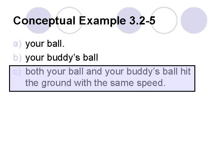 Conceptual Example 3. 2 -5 a) your ball. b) your buddy’s ball c) both