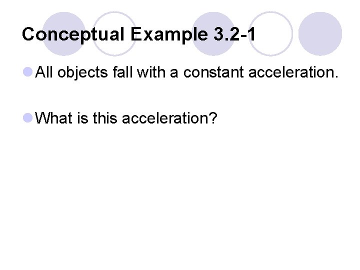 Conceptual Example 3. 2 -1 l All objects fall with a constant acceleration. l