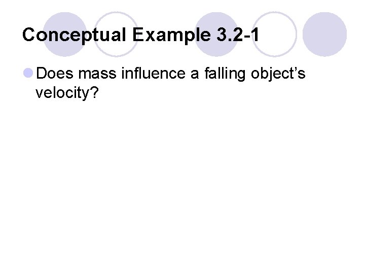 Conceptual Example 3. 2 -1 l Does mass influence a falling object’s velocity? 