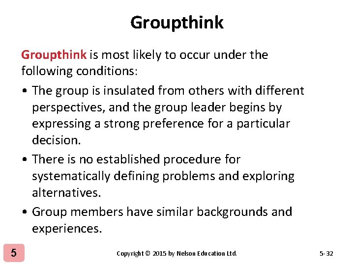 Groupthink is most likely to occur under the following conditions: • The group is