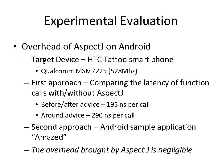 Experimental Evaluation • Overhead of Aspect. J on Android – Target Device – HTC Experimental Evaluation • Overhead of Aspect. J on Android – Target Device – HTC