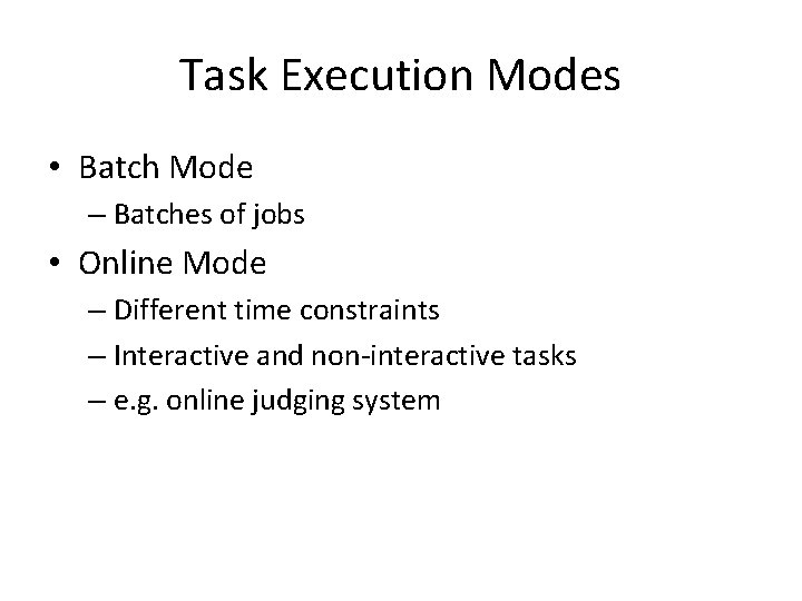 Task Execution Modes • Batch Mode – Batches of jobs • Online Mode – Task Execution Modes • Batch Mode – Batches of jobs • Online Mode –