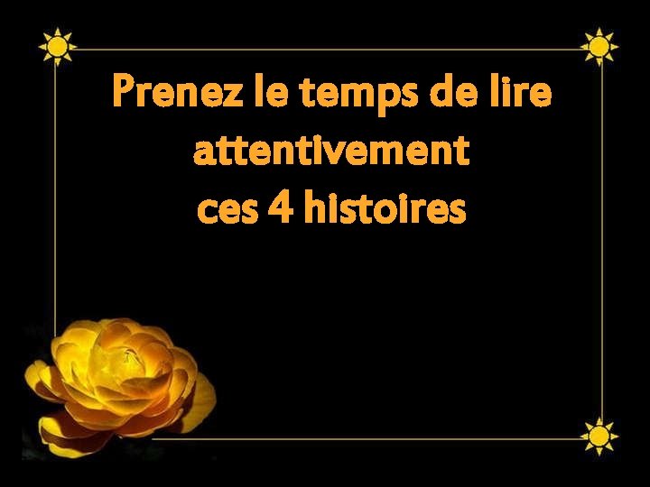 Prenez le temps de lire attentivement ces 4 histoires 