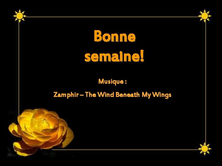 Bonne semaine! Musique : Zamphir – The Wind Beneath My Wings 