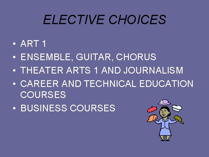 ELECTIVE CHOICES • • ART 1 ENSEMBLE, GUITAR, CHORUS THEATER ARTS 1 AND JOURNALISM