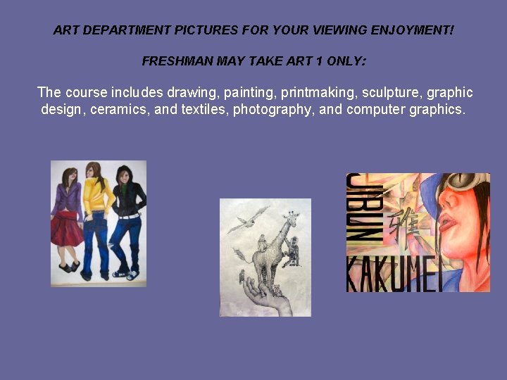 ART DEPARTMENT PICTURES FOR YOUR VIEWING ENJOYMENT! FRESHMAN MAY TAKE ART 1 ONLY: The