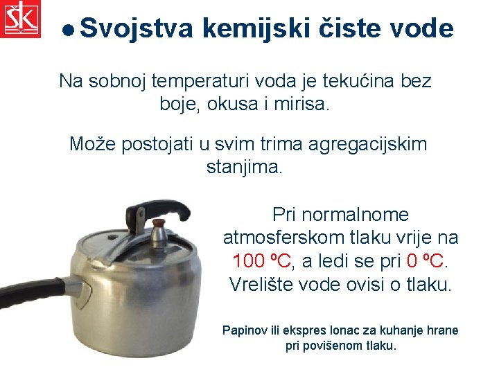 l Svojstva kemijski čiste vode Na sobnoj temperaturi voda je tekućina bez boje, okusa