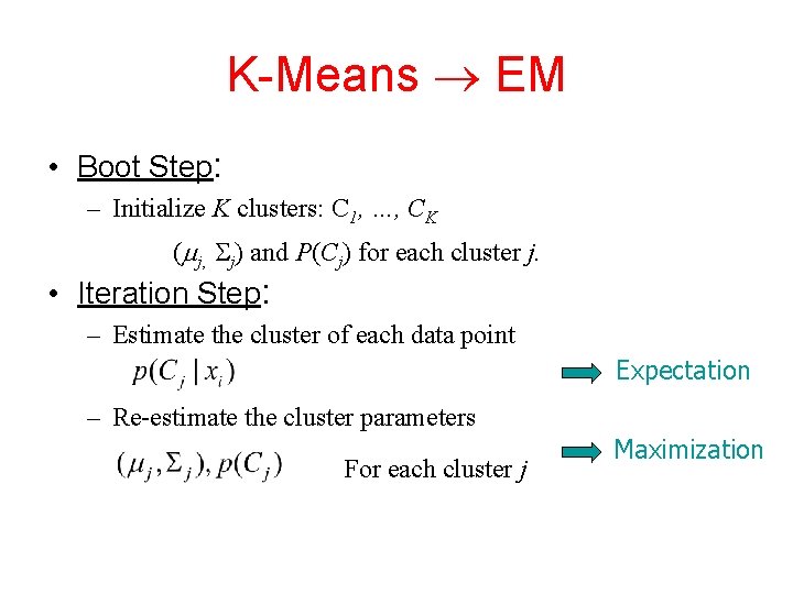 K-Means EM • Boot Step: – Initialize K clusters: C 1, …, CK (