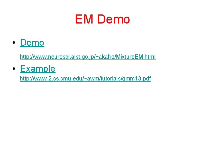 EM Demo • Demo http: //www. neurosci. aist. go. jp/~akaho/Mixture. EM. html • Example