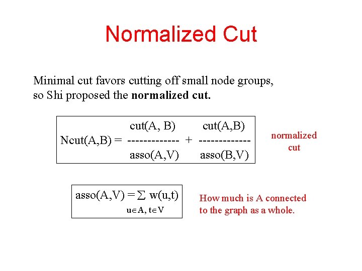 Normalized Cut Minimal cut favors cutting off small node groups, so Shi proposed the