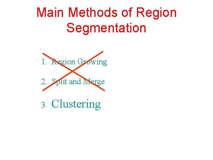 Main Methods of Region Segmentation 1. Region Growing 2. Split and Merge 3. Clustering