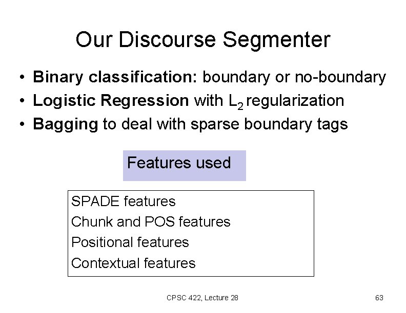 Our Discourse Segmenter • Binary classification: boundary or no-boundary • Logistic Regression with L