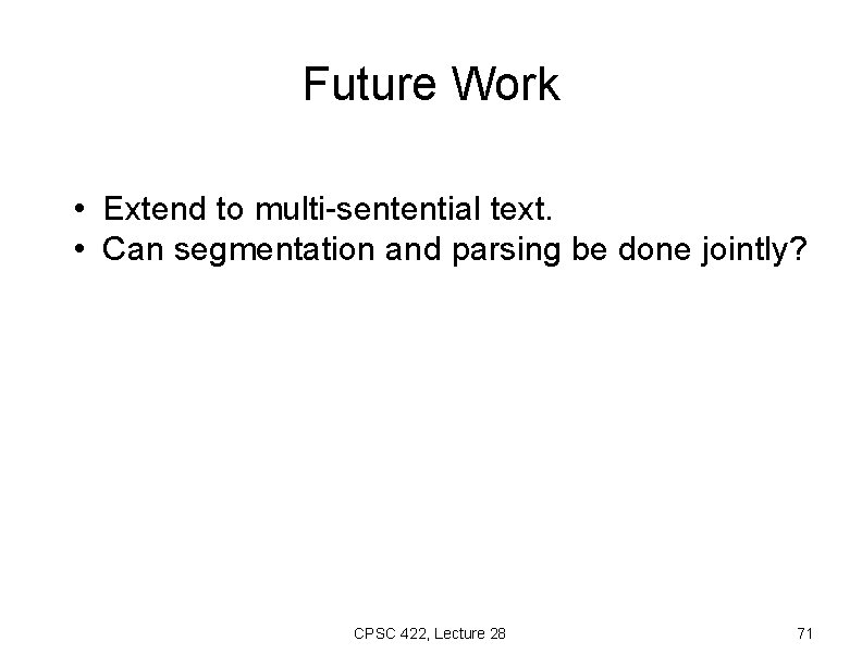 Future Work • Extend to multi-sentential text. • Can segmentation and parsing be done