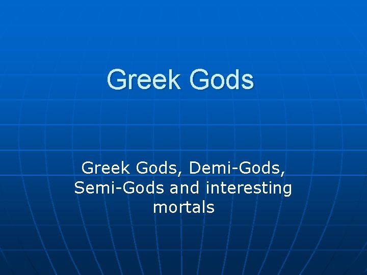 Greek Gods, Demi-Gods, Semi-Gods and interesting mortals 