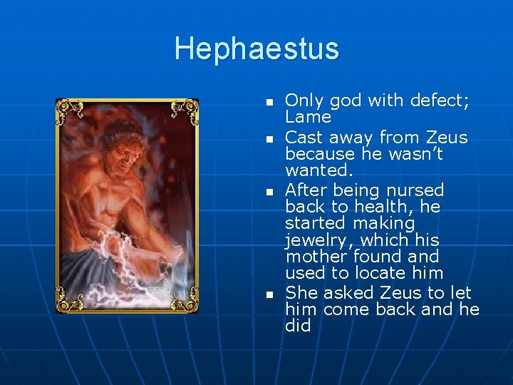 Hephaestus n n Only god with defect; Lame Cast away from Zeus because he