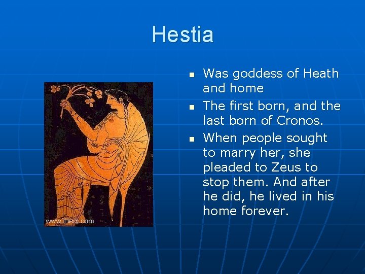 Hestia n n n Was goddess of Heath and home The first born, and