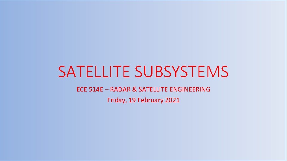 SATELLITE SUBSYSTEMS ECE 514 E – RADAR & SATELLITE ENGINEERING Friday, 19 February 2021