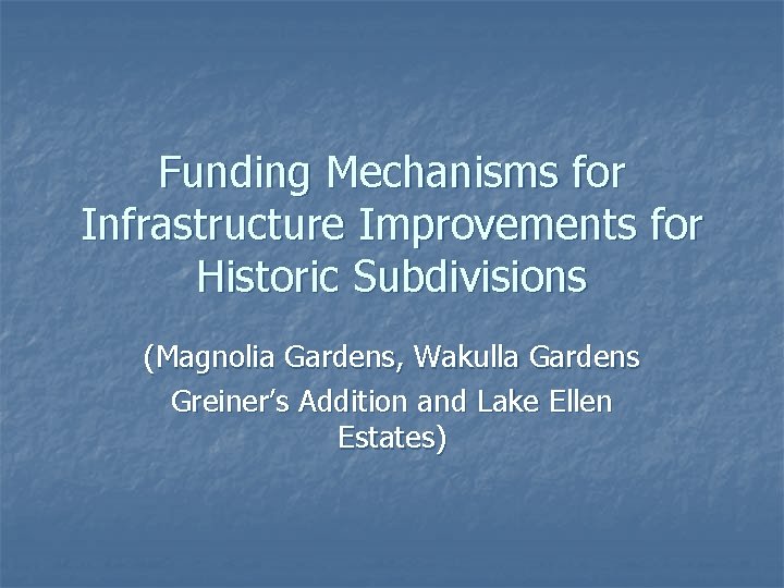 Funding Mechanisms for Infrastructure Improvements for Historic Subdivisions (Magnolia Gardens, Wakulla Gardens Greiner’s Addition