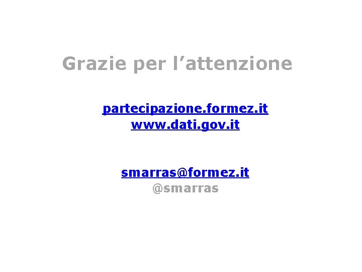 Grazie per l’attenzione partecipazione. formez. it www. dati. gov. it smarras@formez. it @smarras 