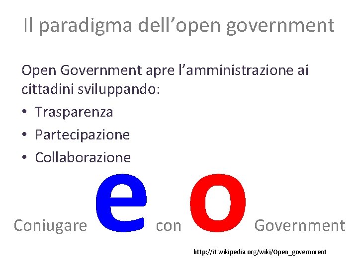 Il paradigma dell’open government Open Government apre l’amministrazione ai cittadini sviluppando: • Trasparenza •