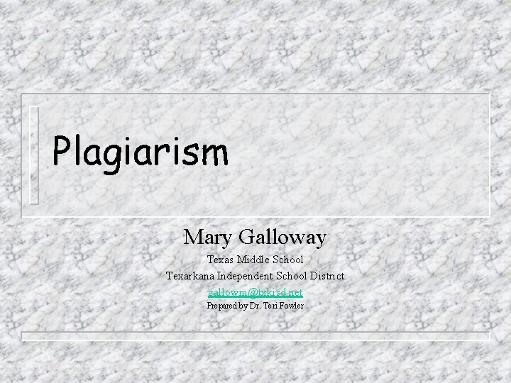 Plagiarism Mary Galloway Texas Middle School Texarkana Independent School District gallowm@txkisd. net Prepared by