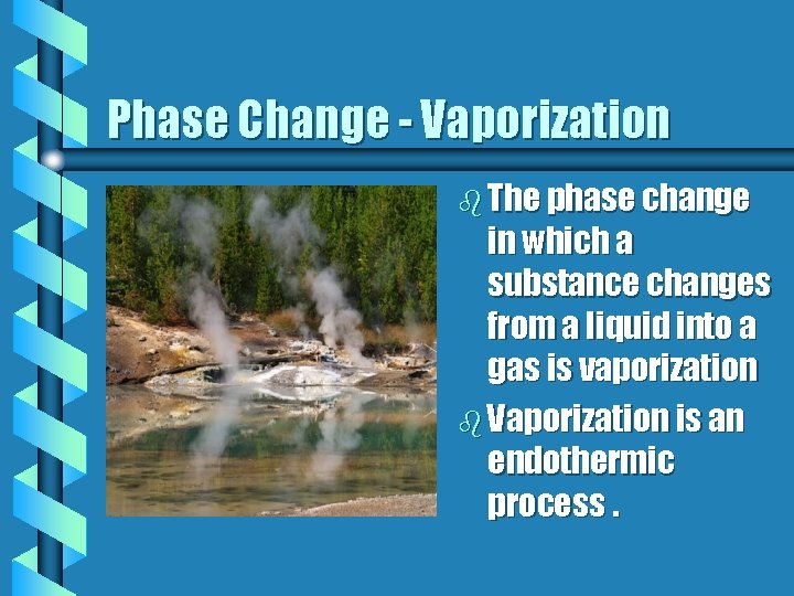 Phase Change - Vaporization b The phase change in which a substance changes from