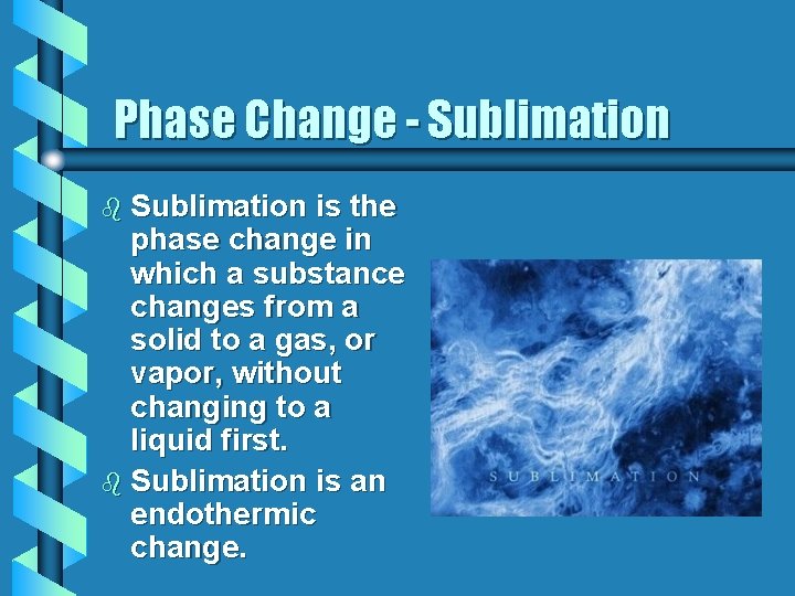 Phase Change - Sublimation b Sublimation is the phase change in which a substance