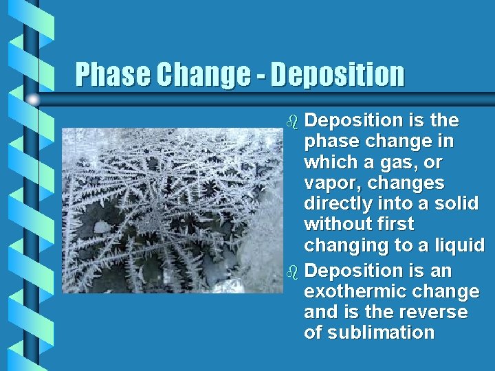 Phase Change - Deposition b Deposition is the phase change in which a gas,