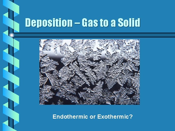 Deposition – Gas to a Solid Endothermic or Exothermic? 