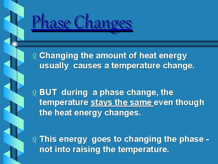 Phase Changes b Changing the amount of heat energy usually causes a temperature change.