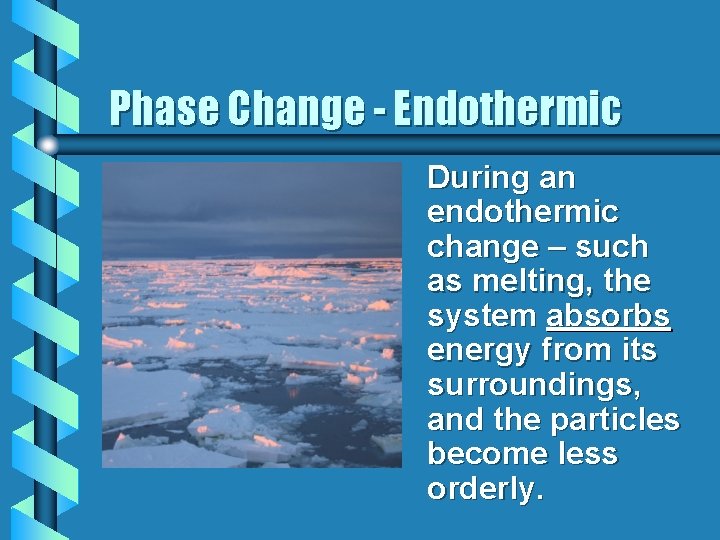 Phase Change - Endothermic During an endothermic change – such as melting, the system