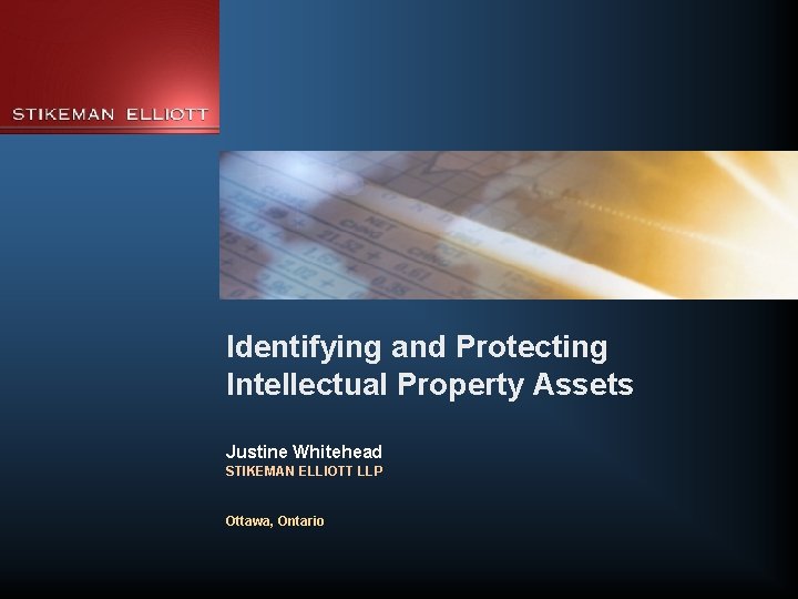 Identifying and Protecting Intellectual Property Assets Justine Whitehead STIKEMAN ELLIOTT LLP Ottawa, Ontario 