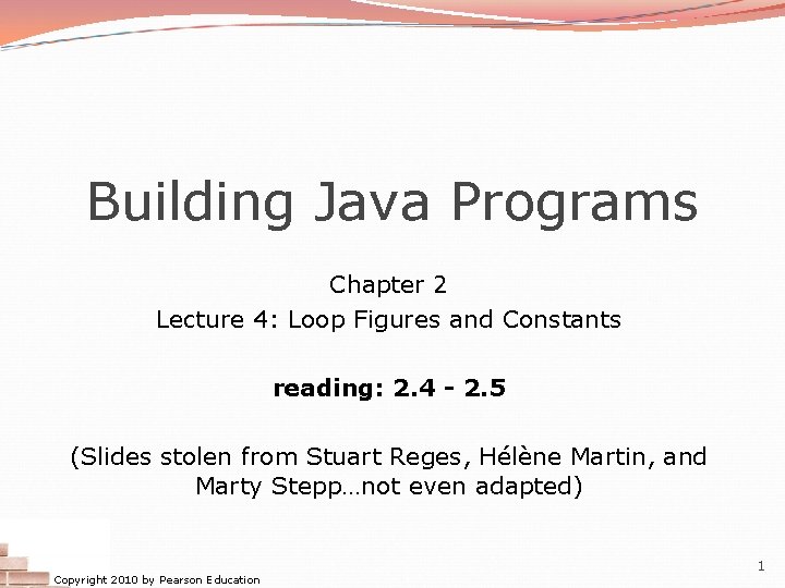 Building Java Programs Chapter 2 Lecture 4: Loop Figures and Constants reading: 2. 4