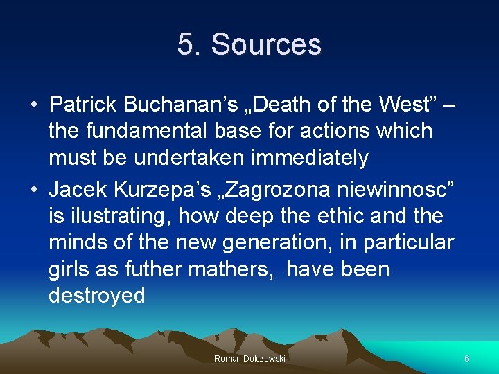 5. Sources • Patrick Buchanan’s „Death of the West” – the fundamental base for