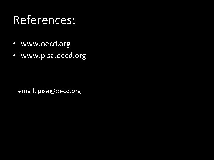 References: • www. oecd. org • www. pisa. oecd. org email: pisa@oecd. org 