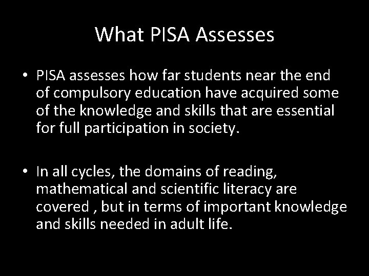 What PISA Assesses • PISA assesses how far students near the end of compulsory