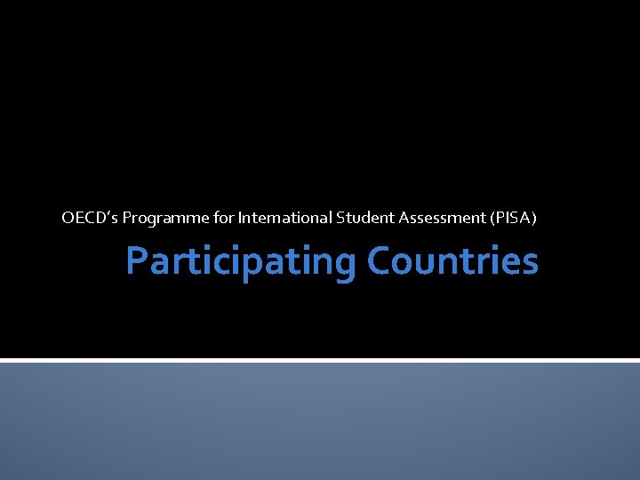 OECD’s Programme for International Student Assessment (PISA) Participating Countries 