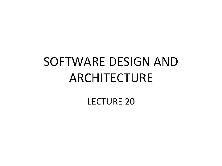 SOFTWARE DESIGN AND ARCHITECTURE LECTURE 20 