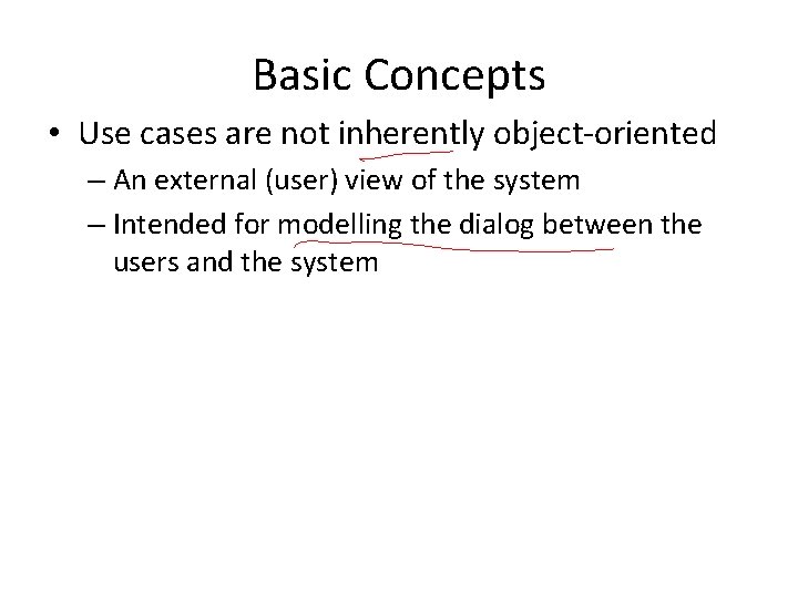 Basic Concepts • Use cases are not inherently object-oriented – An external (user) view